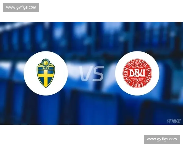丹麦对阵瑞典比赛前瞻分析及胜负走势推荐全面解读指南预测 丹麦对阵瑞典比赛前瞻分析及胜负走势推荐全面解读指南预测